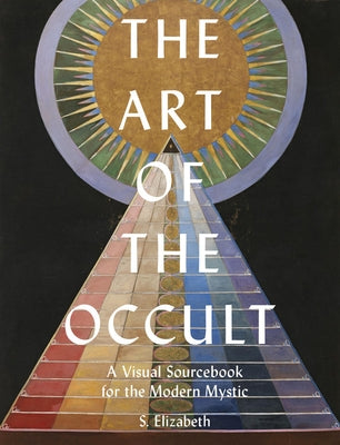 The Art of the Occult: A Visual Sourcebook for the Modern Mystic by Elizabeth, S.