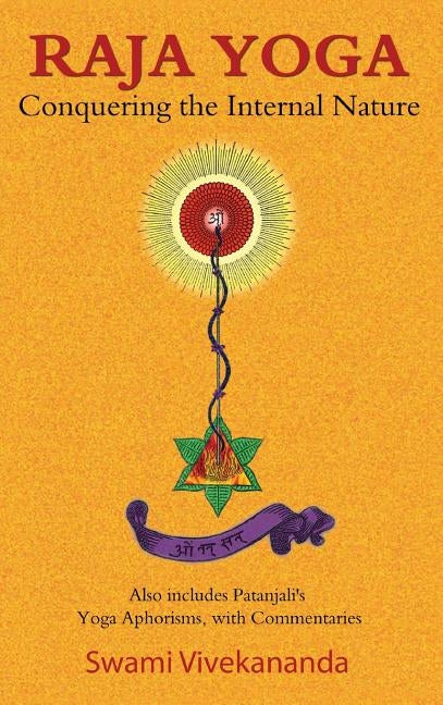 Raja Yoga: Conquering the Internal Nature by Vivekananda, Swami