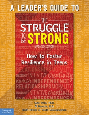 A Leader's Guide to the Struggle to Be Strong: How to Foster Resilience in Teens (Updated Edition) by Wolin, Sybil