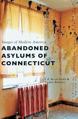 Abandoned Asylums of Connecticut by Blanchard, L. F.
