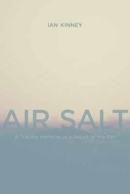 Air Salt: A Trauma Mémoire as a Result of the Fall by Kinney, Ian