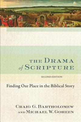 The Drama of Scripture: Finding Our Place in the Biblical Story by Bartholomew, Craig G.