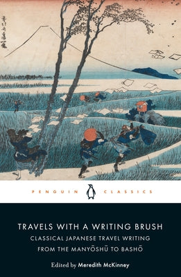 Travels with a Writing Brush: Classical Japanese Travel Writing from the Manyoshu to Basho by McKinney, Meredith