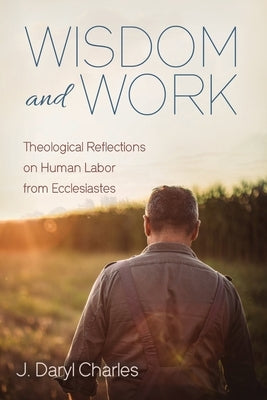 Wisdom and Work by Charles, J. Daryl