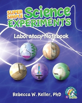 Super Simple Science Experiments Laboratory Notebook by Keller, Rebecca W.