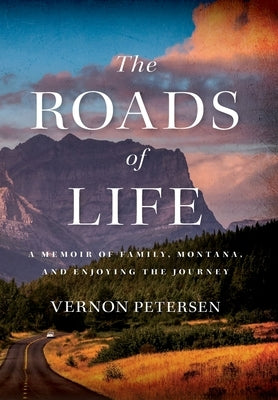 The Roads of Life: A Memoir of Family, Montana, and Enjoying the Journey by Petersen, Vernon