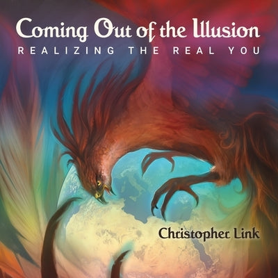 Coming Out of the Illusion: Realizing the Real You by Link, Christopher Michael