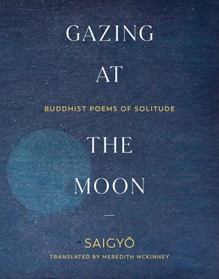 Gazing at the Moon: Buddhist Poems of Solitude by Saigyo