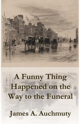 A Funny Thing Happened on the Way to a Funeral by Auchmuty, James a.