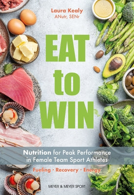 Eat to Win: Nutrition for Peak Performance in Female Team Sport Athletes by Kealy, Laura