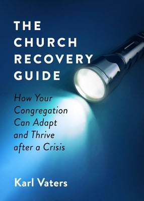 The Church Recovery Guide: How Your Congregation Can Adapt and Thrive After a Crisis by Vaters, Karl