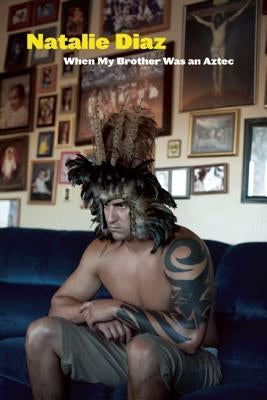 When My Brother Was an Aztec by Diaz, Natalie