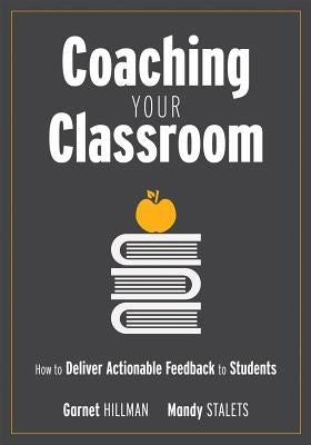 Coaching Your Classroom: How to Deliver Actionable Feedback to Students (Coaching Students in the Classroom Through Effective Feedback) by Hillman, Garnet