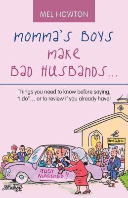 Momma's Boys Make Bad Husbands...: Things You Need to Know Before Saying, I Do... or to Review If You Already Have! by Howton, Mel