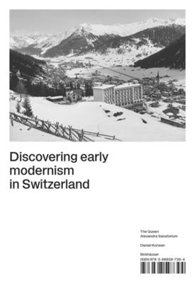 Discovering Early Modernism in Switzerland: The Queen Alexandra Sanatorium by Korwan, Daniel