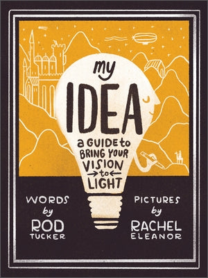 My Idea: A Guide to Bring Your Vision to Light by Tucker, Rod