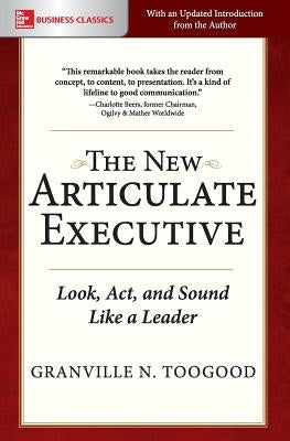 The New Articulate Executive: Look, Act and Sound Like a Leader by Toogood, Granville N.