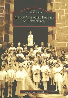 Roman Catholic Diocese of Pittsburgh by Knochel, Mary Ann