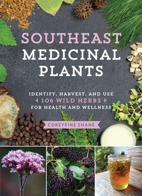 Southeast Medicinal Plants: Identify, Harvest, and Use 106 Wild Herbs for Health and Wellness by Shane, Coreypine