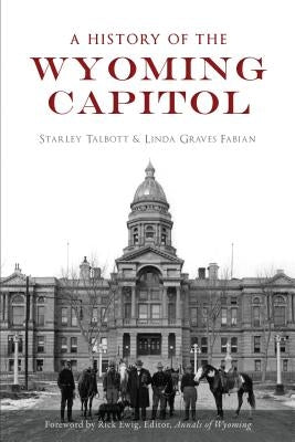 A History of the Wyoming Capitol by Talbott, Starley