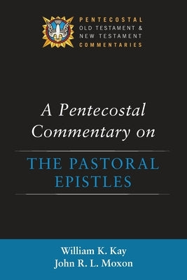 A Pentecostal Commentary on the Pastoral Epistles by Kay, William K.