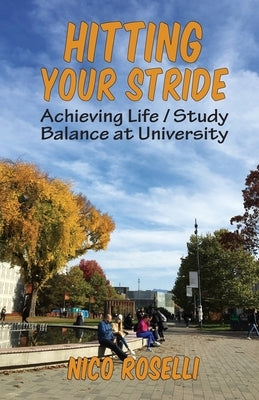 Hitting Your Stride: Achieving Life / Study Balance at University by Roselli, Nico