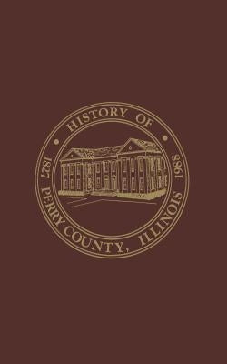Perry County, Illinois: Volume 1:1988 by Perry County Historical Society