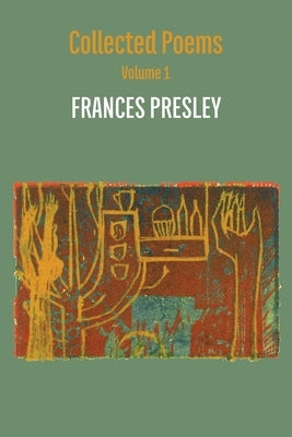 Collected Poems, Volume 1: 1973-2004 by Presley, Frances