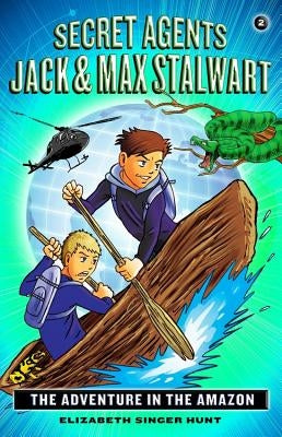 Secret Agents Jack and Max Stalwart: Book 2: The Adventure in the Amazon: Brazil by Hunt, Elizabeth Singer