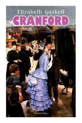 CRANFORD (Illustrated Edition): Tales of the Small Town in Mid Victorian England (With Author's Biography) by Gaskell, Elizabeth Cleghorn