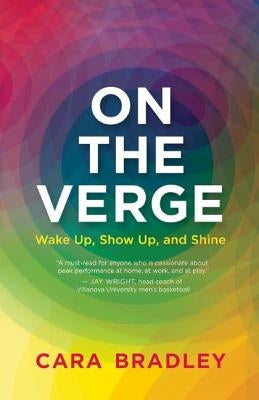On the Verge: Wake Up, Show Up, and Shine by Bradley, Cara