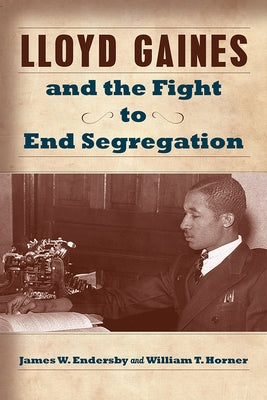Lloyd Gaines and the Fight to End Segregation, Volume 1 by Endersby, James W.