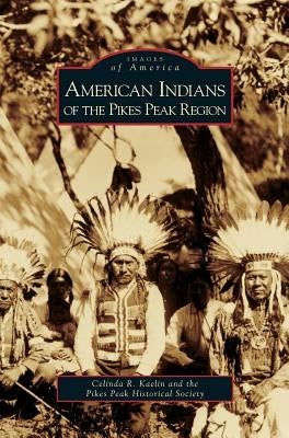 American Indians of the Pikes Peak Region by Kaelin, Celinda R.