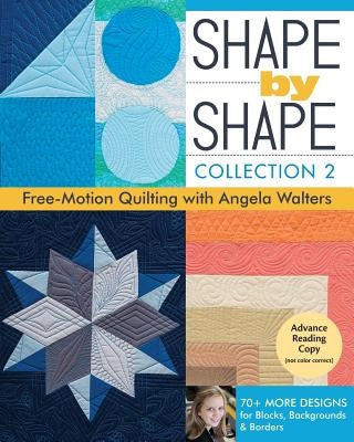 Shape by Shape, Collection 2: Free-Motion Quilting with Angela Walters - 70+ More Designs for Blocks, Backgrounds & Borders by Walters, Angela