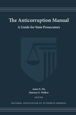 The Anticorruption Manual: A Guide for State Prosecutors by Ely, Amie N.