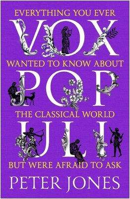 Vox Populi: Everything You Ever Wanted to Know about the Classical World But Were Afraid to Ask by Jones, Peter