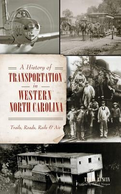 A History of Transportation in Western North Carolina: Trails, Roads, Rails & Air by Ruscin, Terry
