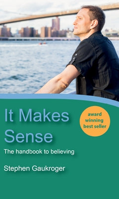 It Makes Sense: The Handbook to Believing by Gaukroger, Stephen