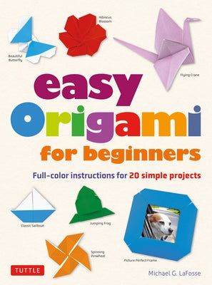 Easy Origami for Beginners: Full-Color Instructions for 20 Simple Projects by Lafosse, Michael G.