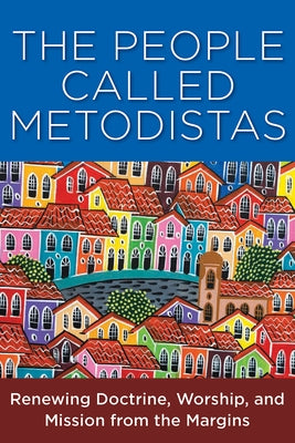 The People Called Metodista: Renewing Doctrine, Worship, and Mission from the Margins by Colon-Emeric, Edgardo A.