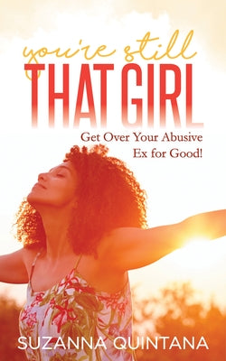 You're Still That Girl: Get Over Your Abusive Ex for Good! by Suzanna, Suzanna