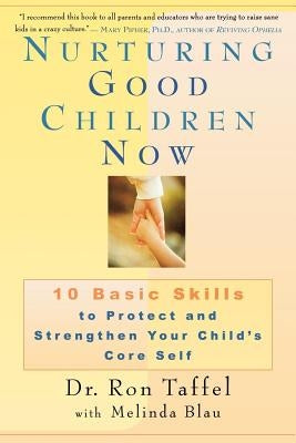 Nurturing Good Children Now: 10 Basic Skills to Protect and Strengthen Your Child's Core Self by Taffel, Ron