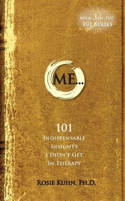 Me... 101 Indispensable Insights I Didn't Get in Therapy by Kuhn, Rosie