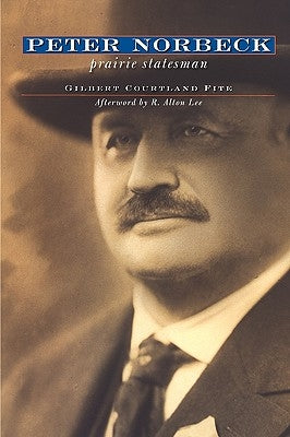 Peter Norbeck: Prairie Statesman by Fite, Gilbert Courtland