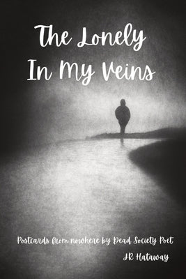 The Lonely In My Veins: Postcards from nowhere by Dead Society Poet by Hataway, Jr.