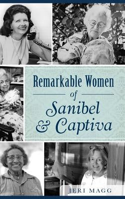 Remarkable Women of Sanibel & Captiva by Magg, Jeri