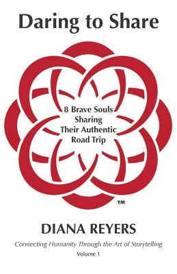 Daring to Share: 8 Brave Souls Sharing Their Authentic Road Trip by Reyers, Diana