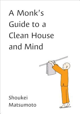 A Monk's Guide to a Clean House and Mind by Matsumoto, Shoukei