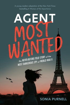 Agent Most Wanted: The Never-Before-Told Story of the Most Dangerous Spy of World War II by Purnell, Sonia