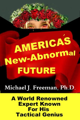 America's New-Abnormal Future: World Renowned Expert Known for His Tactical Genius by Freeman Ph. D. Michael J.